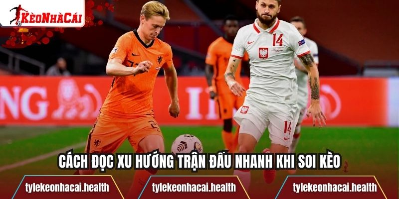 Cách đọc xu hướng trận đấu nhanh khi soi kèo