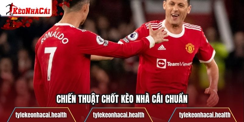 Chiến thuật chốt kèo nhà cái chuẩn