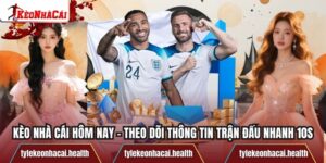 Kèo Nhà Cái Hôm Nay – Theo Dõi Thông Tin Trận Đấu Nhanh 10s