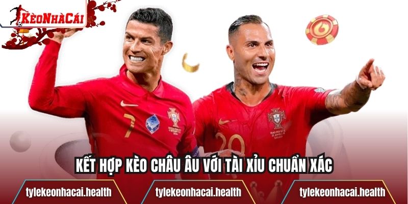 Kết hợp kèo châu Âu với tài xỉu chuẩn xác