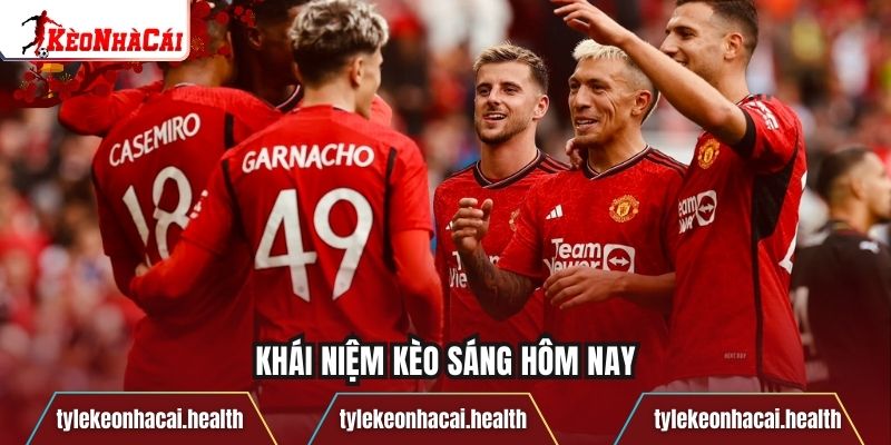 Khái niệm kèo sáng hôm nay