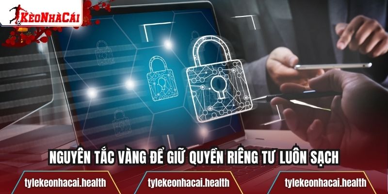 Nguyên tắc vàng để giữ quyền riêng tư luôn sạch