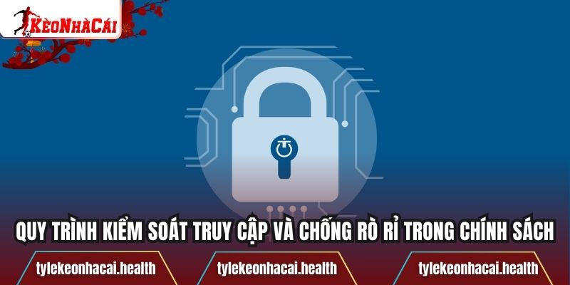 Quy trình kiểm soát truy cập và chống rò rỉ trong chính sách