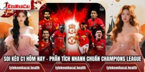 Soi Kèo C1 Hôm Nay – Phân Tích Nhanh Chuẩn Champions League