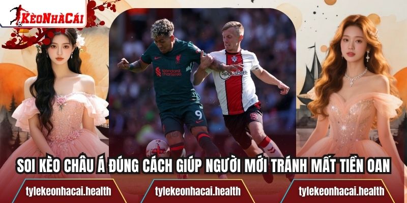 Soi Kèo Châu Á Đúng Cách Giúp Người Mới Tránh Mất Tiền Oan