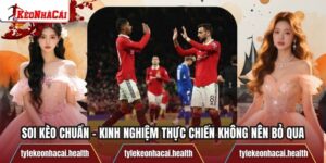 Soi Kèo Chuẩn – Kinh Nghiệm Thực Chiến Không Nên Bỏ Qua