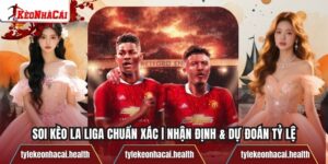 Soi Kèo La Liga Chuẩn Xác | Nhận Định & Dự Đoán Tỷ Lệ