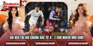 Soi Kèo Tài Xỉu Chuẩn Xác Từ A - Z Cho Người Mới Chơi